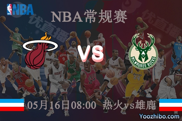 05月16日 NBA常规赛 热火vs雄鹿直播前瞻分析